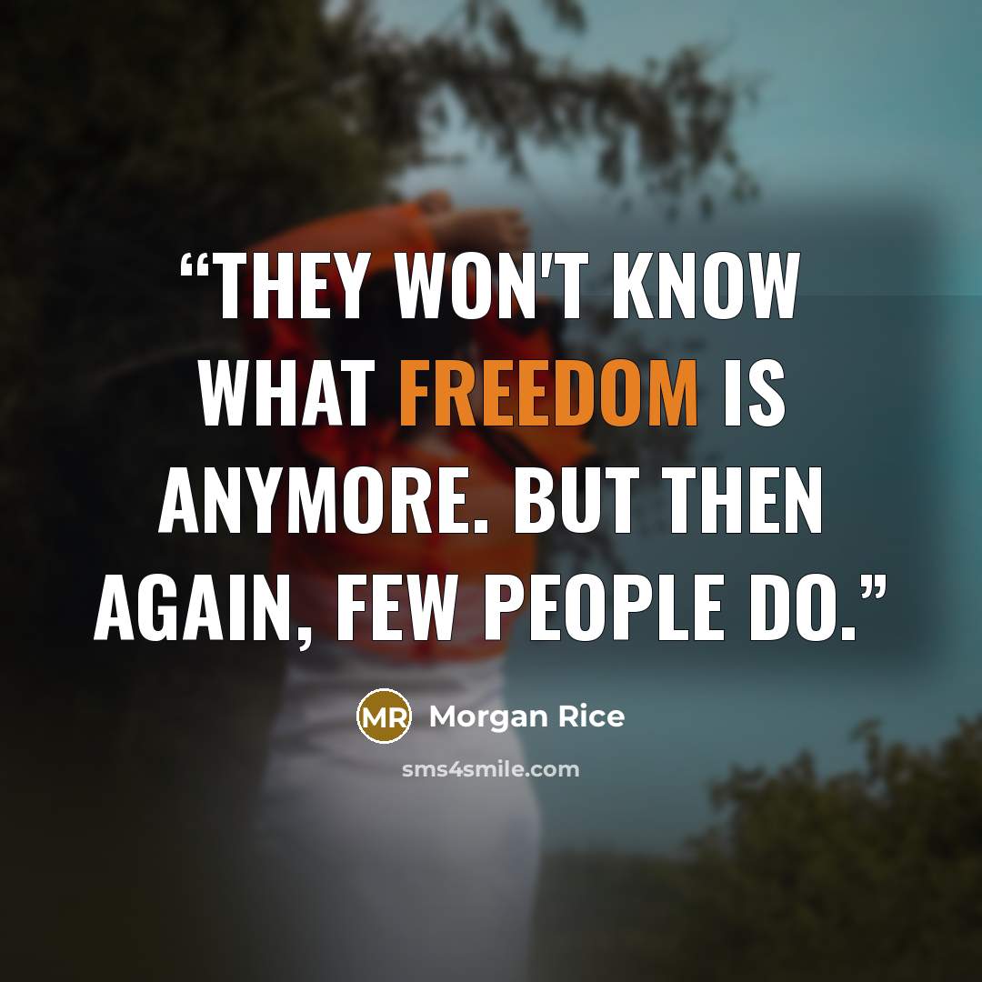 “they won't know what freedom is anymore. But then again, few people do.” quote by Morgan Rice
