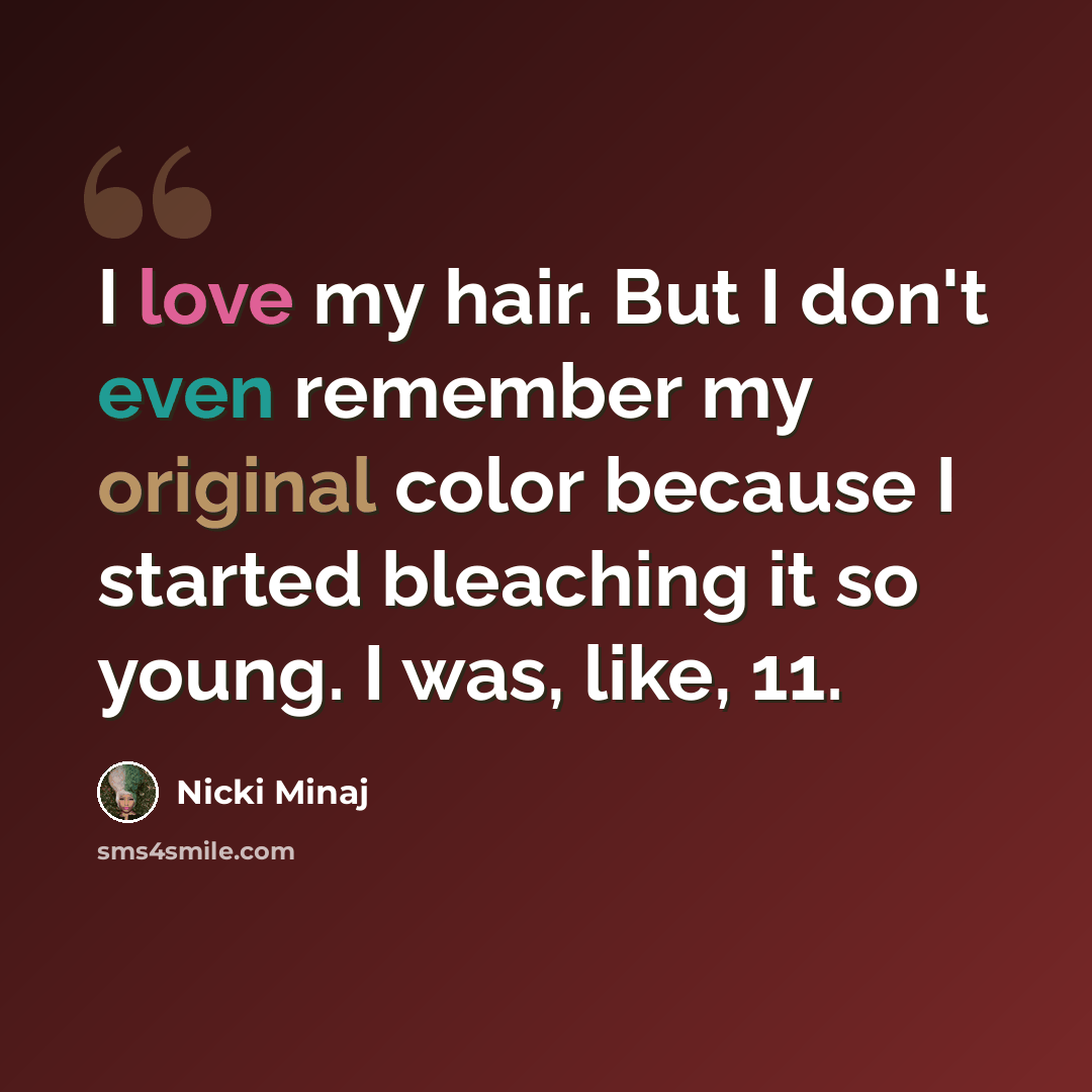 “I love my hair. But I don't even remember my original color because I started bleaching it so young. I was, like, 11.” quote by Nicki Minaj