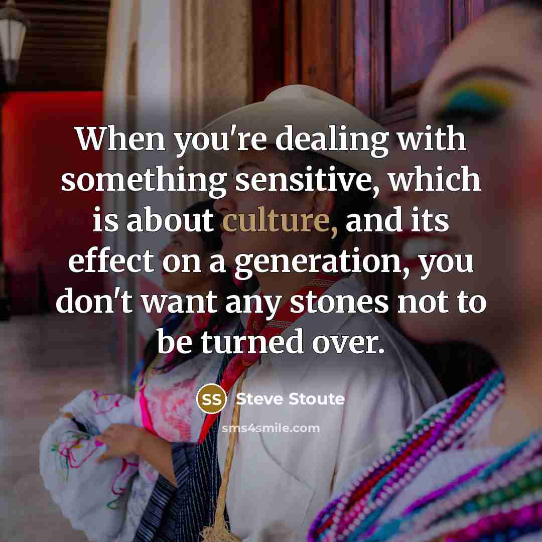 “When you're dealing with something sensitive, which is about culture, and its effect on a generation, you don't want any stones not to be turned over.” quote by Steve Stoute