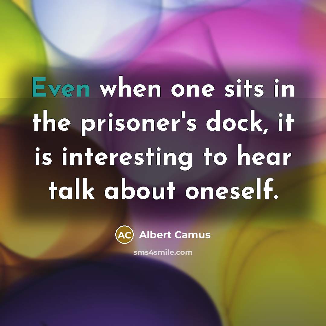 “Even when one sits in the prisoner's dock, it is interesting to hear talk about oneself.” quote by Albert Camus