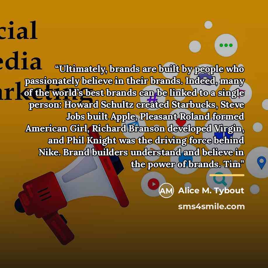 “Ultimately, brands are built by people who passionately believe in their brands. Indeed, many of the world’s best brands can be linked to a single person: Howard Schultz created Starbucks, Steve Jobs built Apple, Pleasant Roland formed American Girl, Richard Branson developed Virgin, and Phil…” quote by Alice M. Tybout