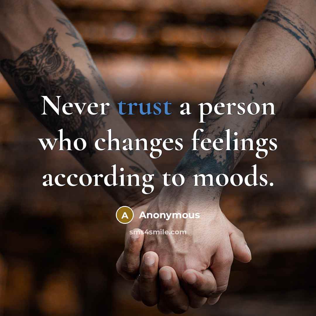 “Never trust a person who changes feelings according to moods.” quote by Anonymous