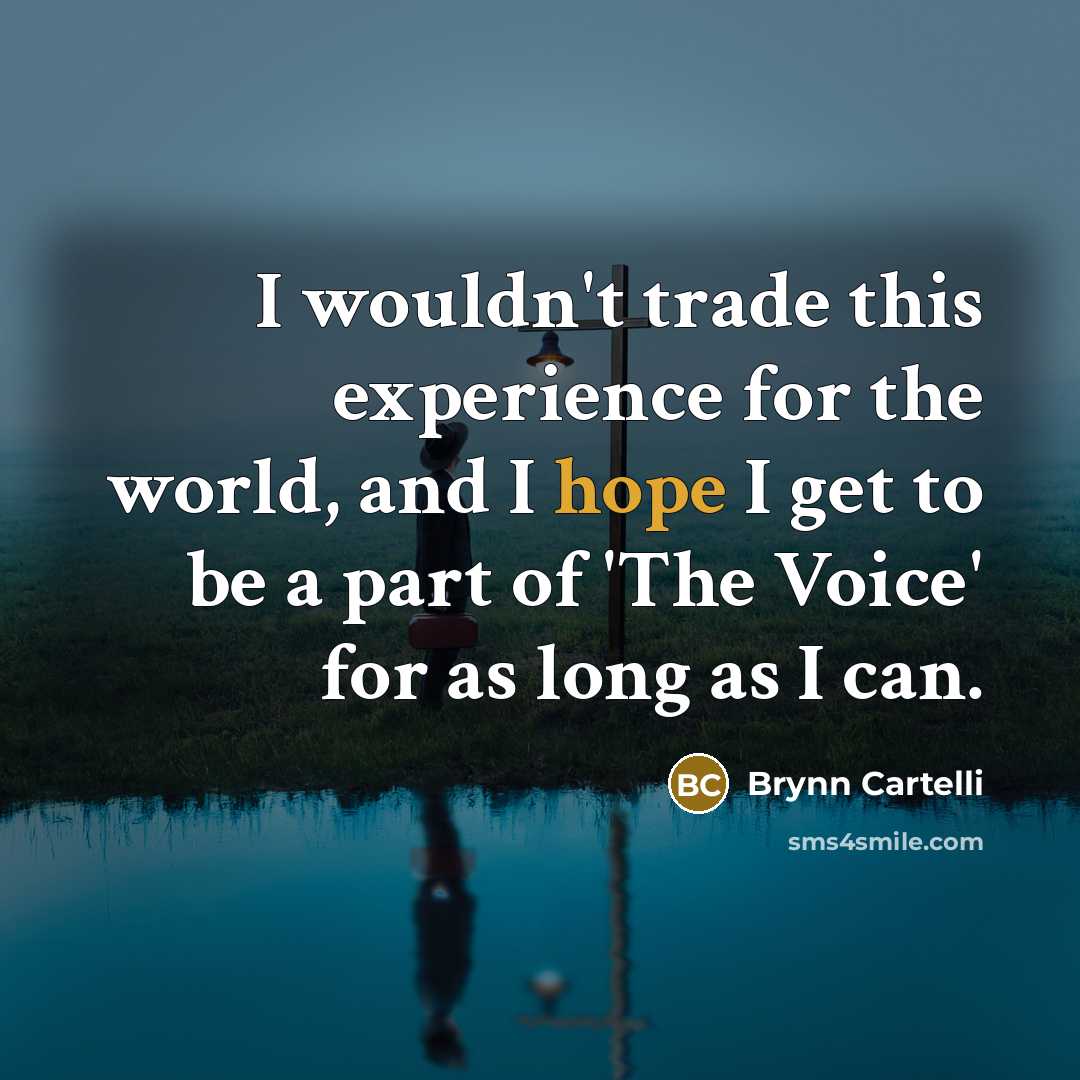 “I wouldn't trade this experience for the world, and I hope I get to be a part of 'The Voice' for as long as I can.” quote by Brynn Cartelli