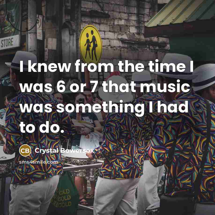 “I knew from the time I was 6 or 7 that music was something I had to do.” quote by Crystal Bowersox