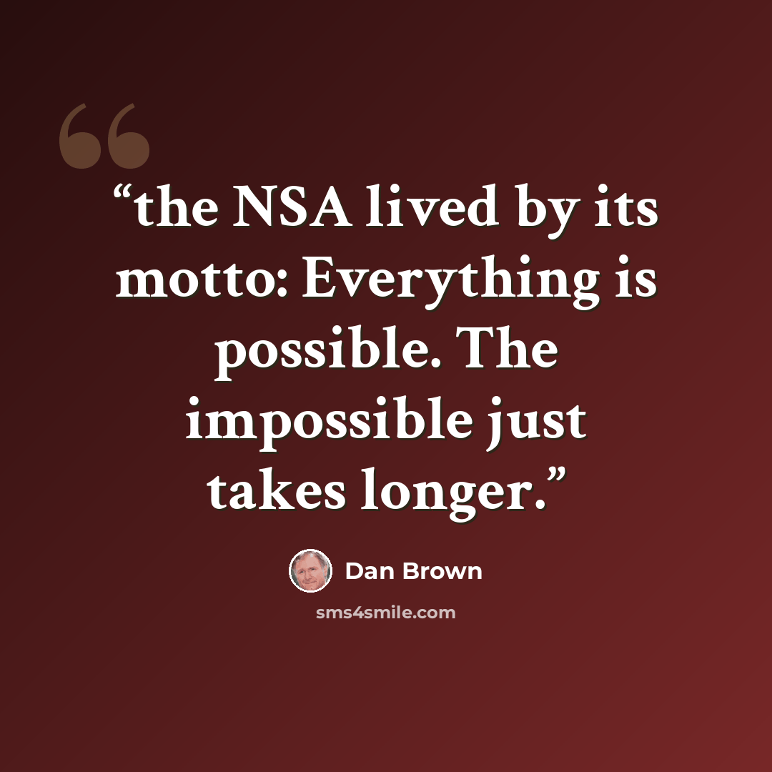 “the NSA lived by its motto: Everything is possible. The impossible just takes longer.” quote by Dan Brown