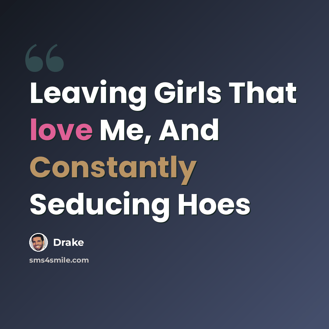“Leaving Girls That love Me, And Constantly Seducing Hoes” quote by Drake