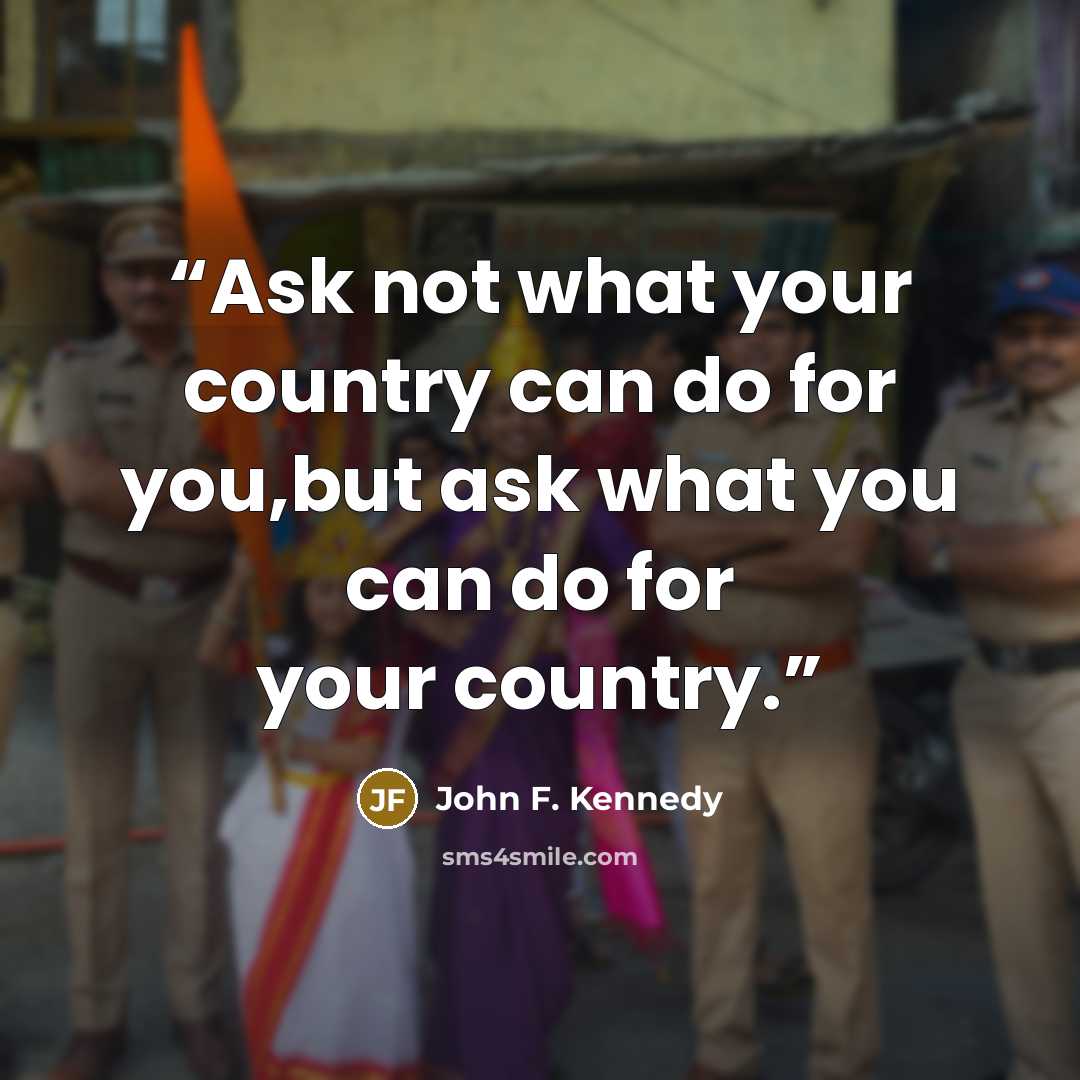 “Ask not what your country can do for you,but ask what you can do for your country.” quote by John F. Kennedy