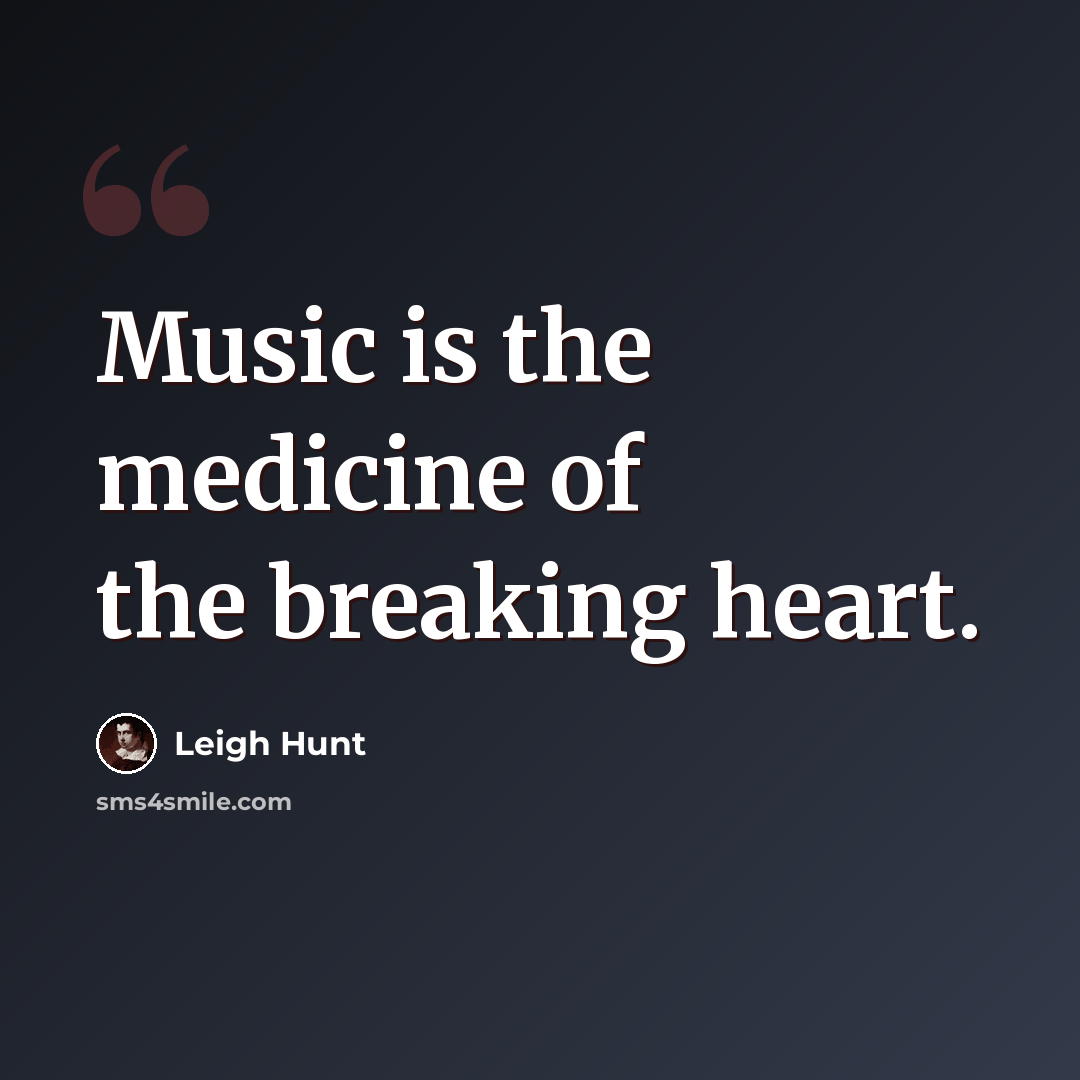 “Music is the medicine of the breaking heart.” quote by Leigh Hunt