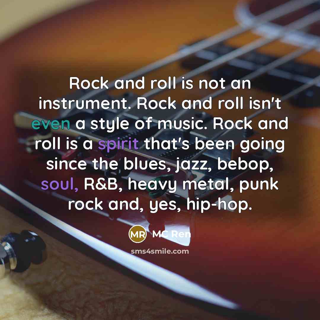 “Rock and roll is not an instrument. Rock and roll isn't even a style of music. Rock and roll is a spirit that's been going since the blues, jazz, bebop, soul, R&B, heavy metal, punk rock and, yes, hip-hop.” quote by MC Ren