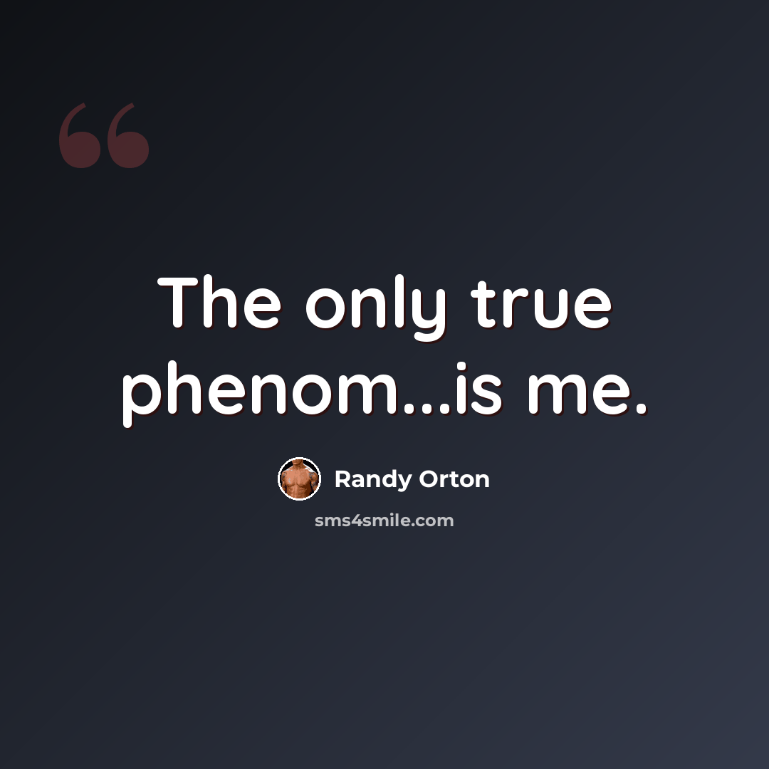 “The only true phenom...is me.” quote by Randy Orton