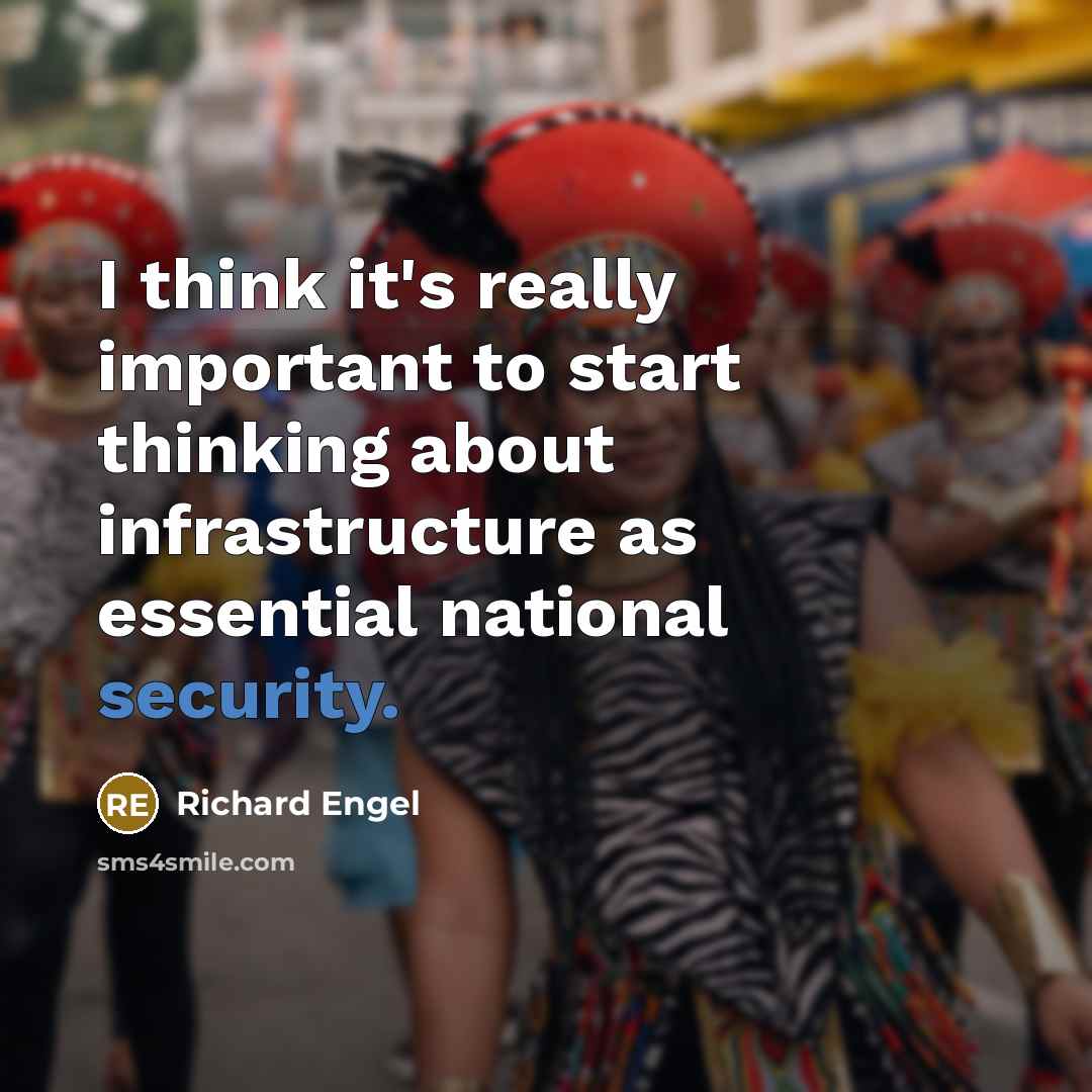“I think it's really important to start thinking about infrastructure as essential national security.” quote by Richard Engel