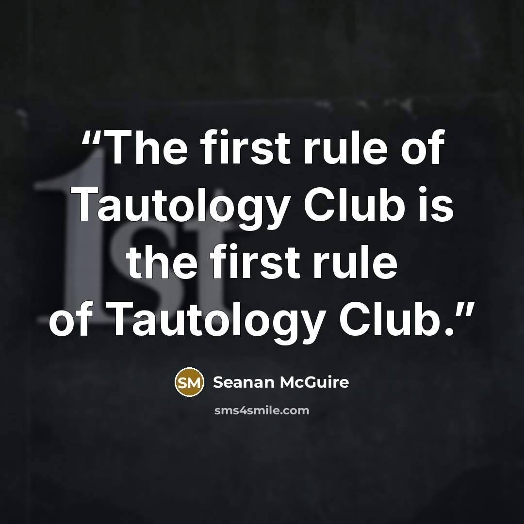 “The first rule of Tautology Club is the first rule of Tautology Club.” quote by Seanan McGuire