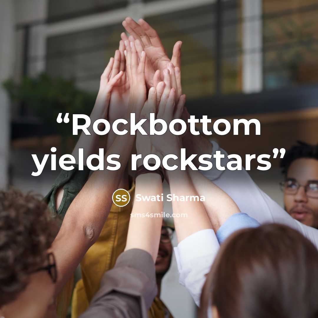 “Rockbottom yields rockstars” quote by Swati Sharma