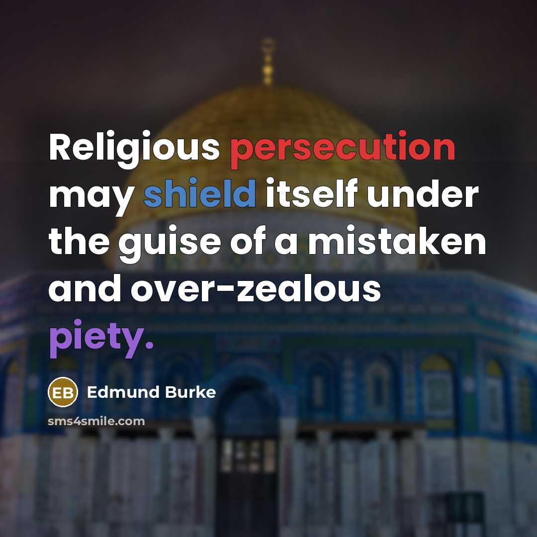 “Religious persecution may shield itself under the guise of a mistaken and over-zealous piety.” quote by Edmund Burke