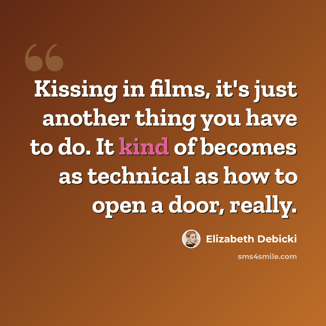 “Kissing in films, it's just another thing you have to do. It kind of becomes as technical as how to open a door, really.” quote by Elizabeth Debicki