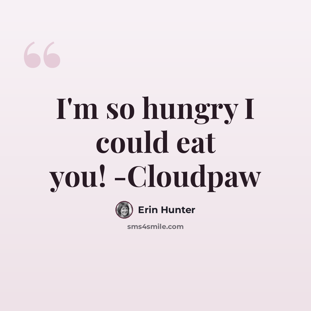 “I'm so hungry I could eat you! -Cloudpaw” quote by Erin Hunter