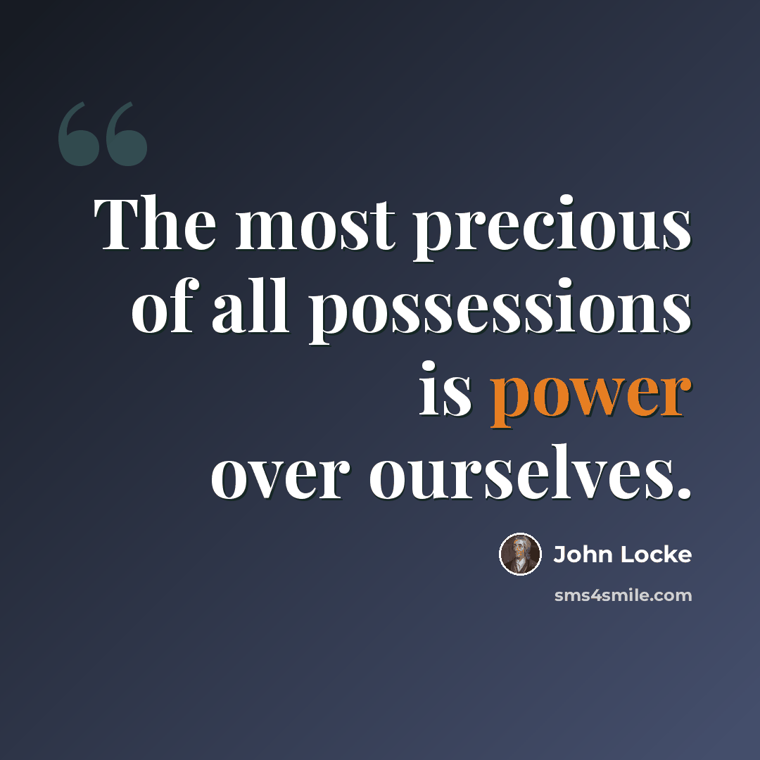 “The most precious of all possessions is power over ourselves.” quote by John Locke
