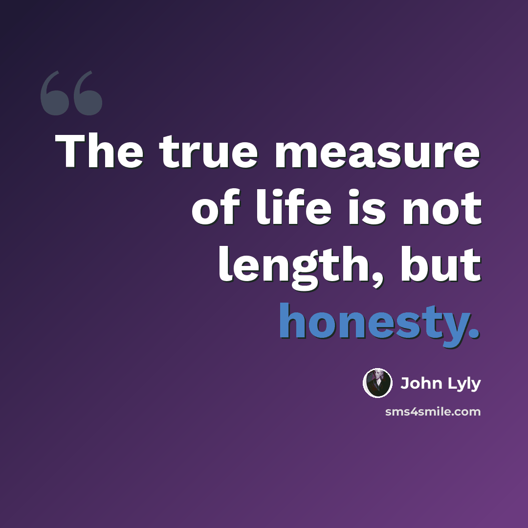 “The true measure of life is not length, but honesty.” quote by John Lyly