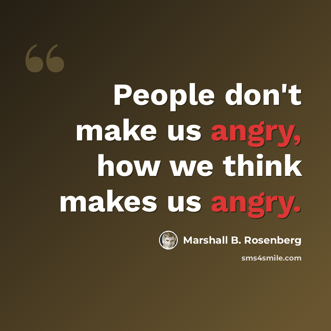 “People don't make us angry, how we think makes us angry.” quote by Marshall B. Rosenberg