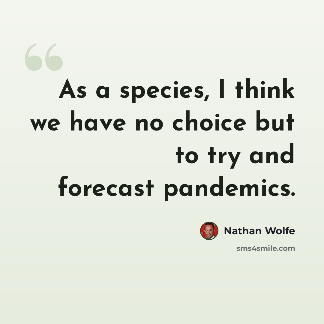 “As a species, I think we have no choice but to try and forecast pandemics.” quote by Nathan Wolfe
