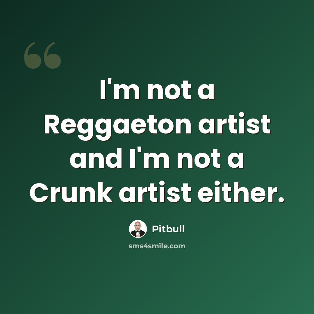 “I'm not a Reggaeton artist and I'm not a Crunk artist either.” quote by Pitbull