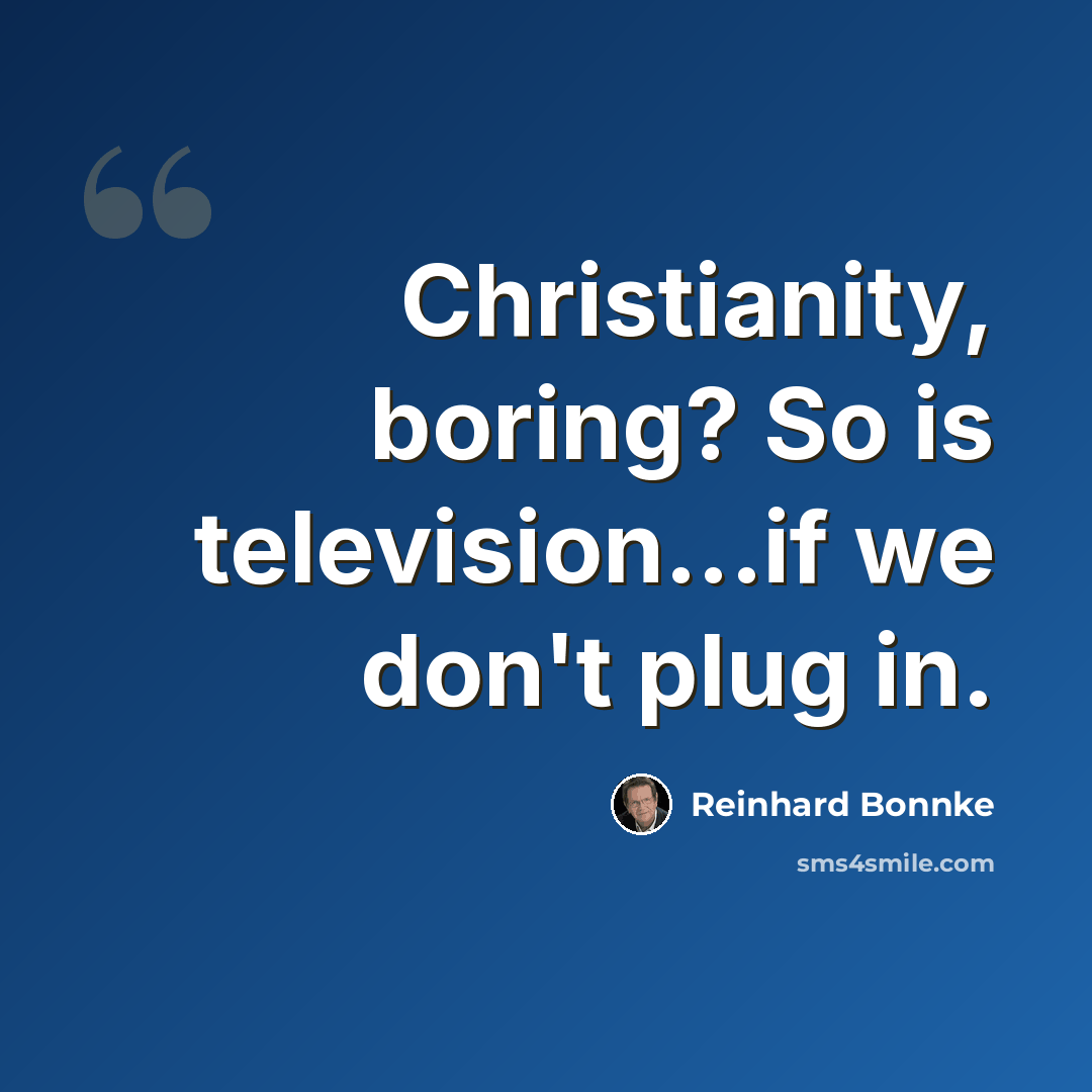 “Christianity, boring? So is television...if we don't plug in.” quote by Reinhard Bonnke