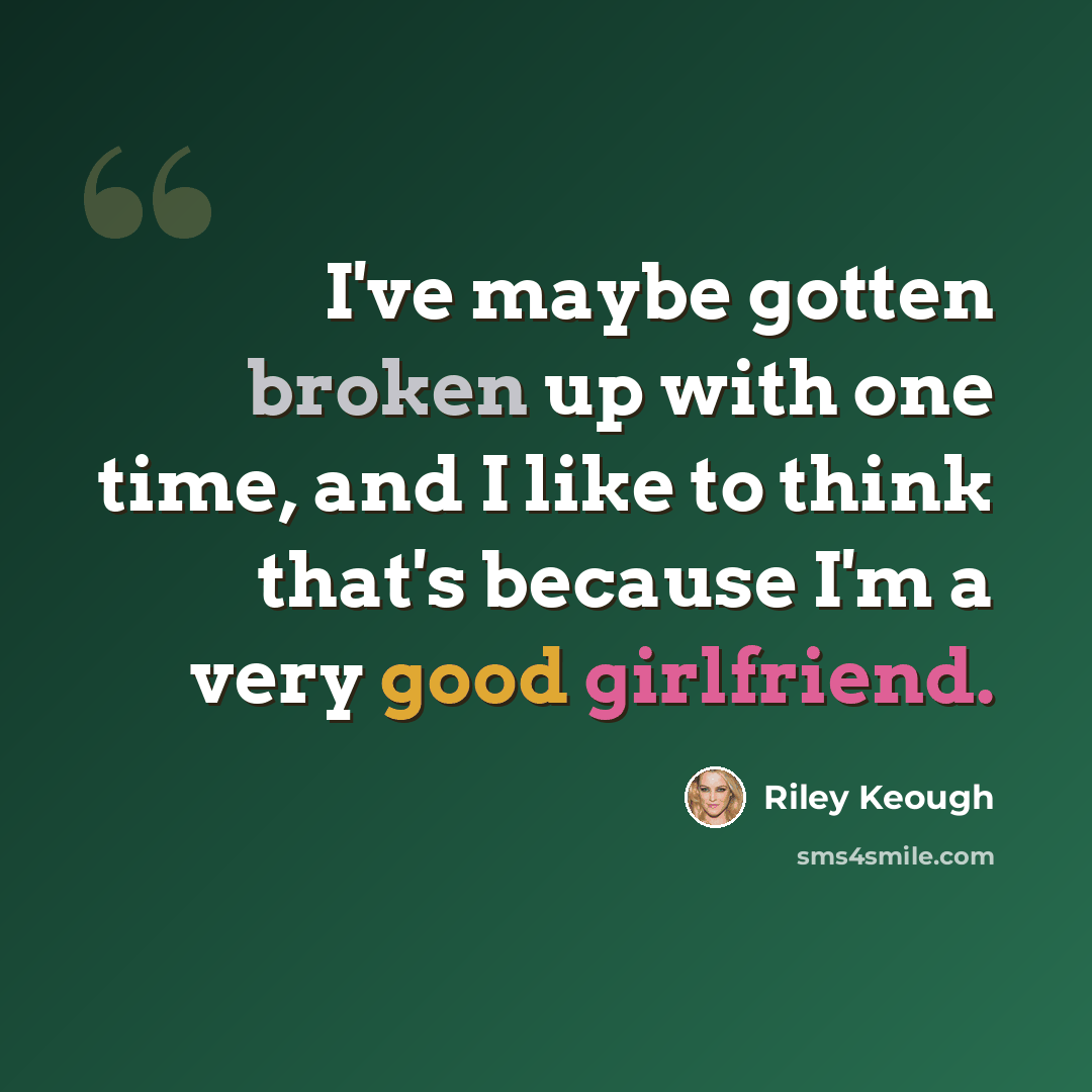 “I've maybe gotten broken up with one time, and I like to think that's because I'm a very good girlfriend.” quote by Riley Keough