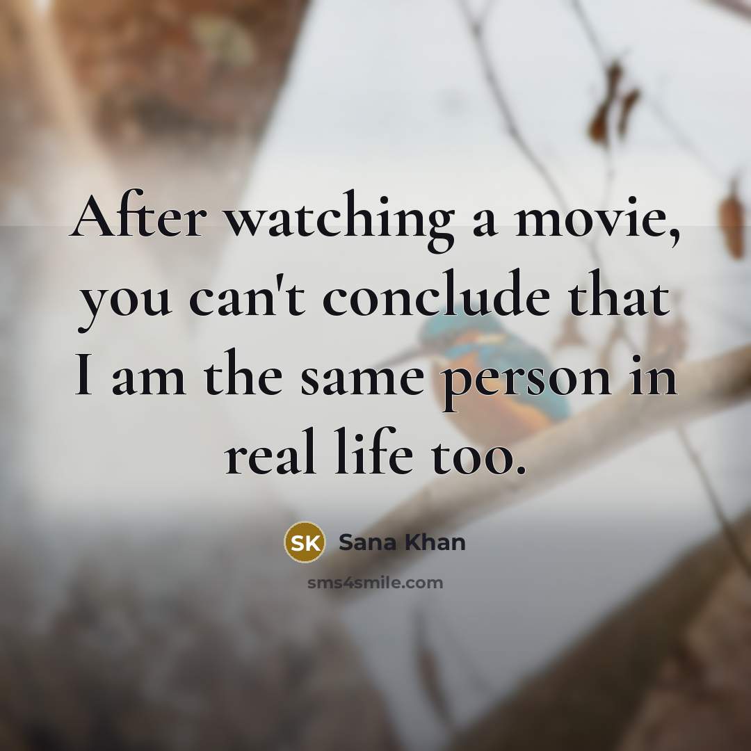 “After watching a movie, you can't conclude that I am the same person in real life too.” quote by Sana Khan