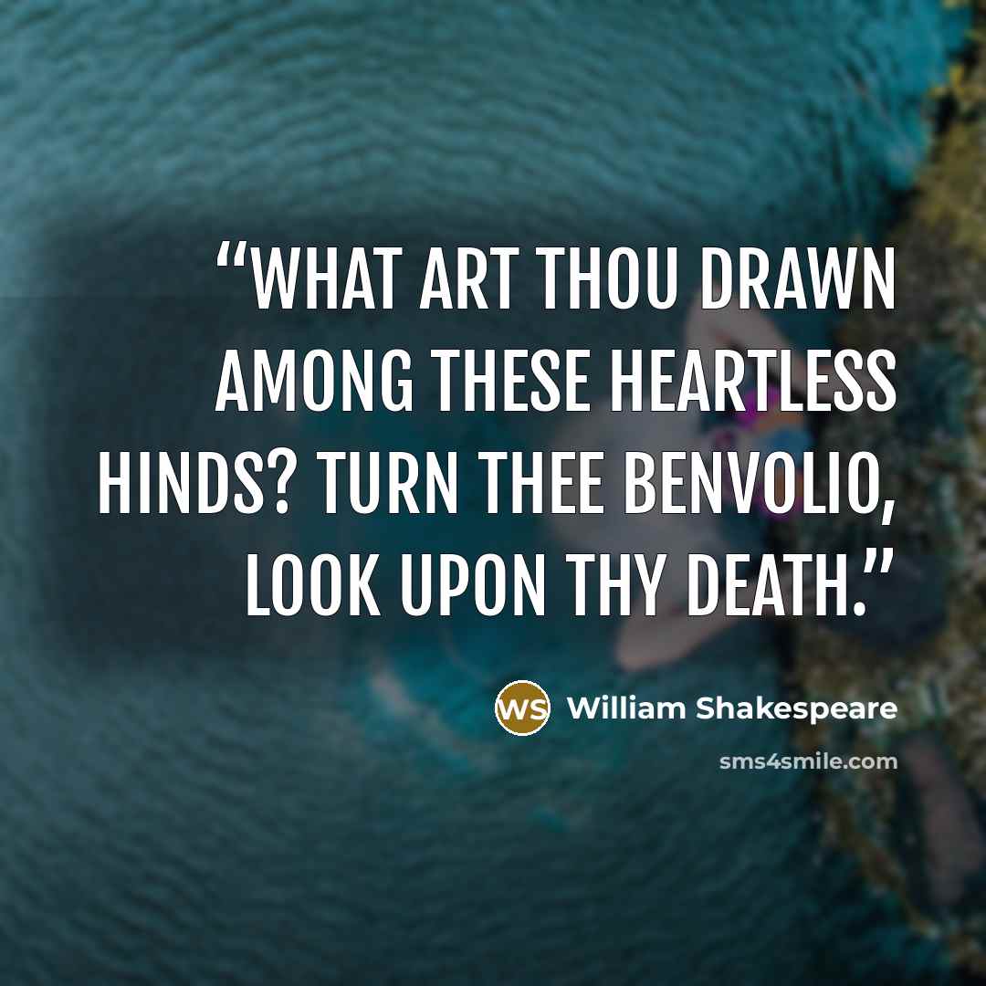 “What art thou drawn among these heartless hinds? Turn thee Benvolio, look upon thy death.” quote by William Shakespeare