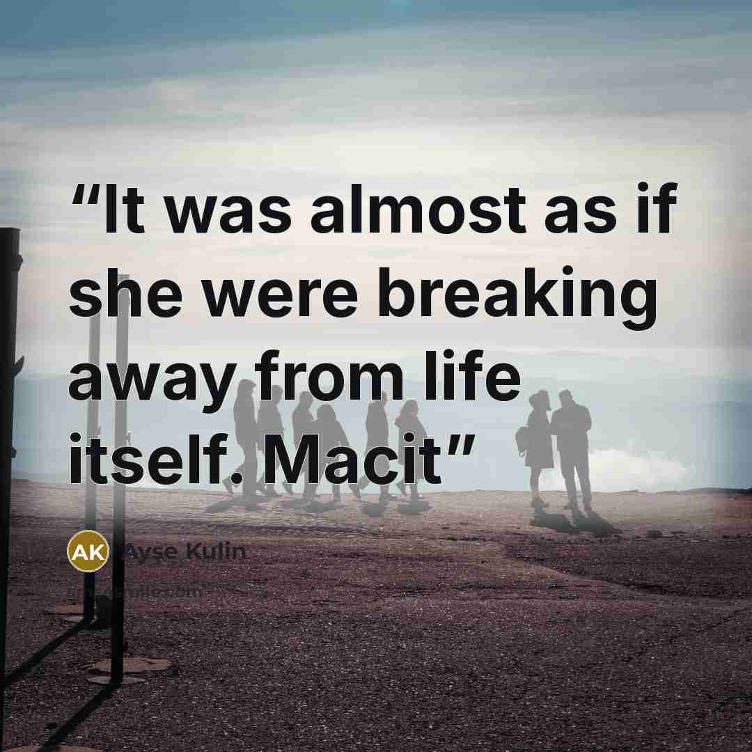 “It was almost as if she were breaking away from life itself. Macit” quote by Ayşe Kulin