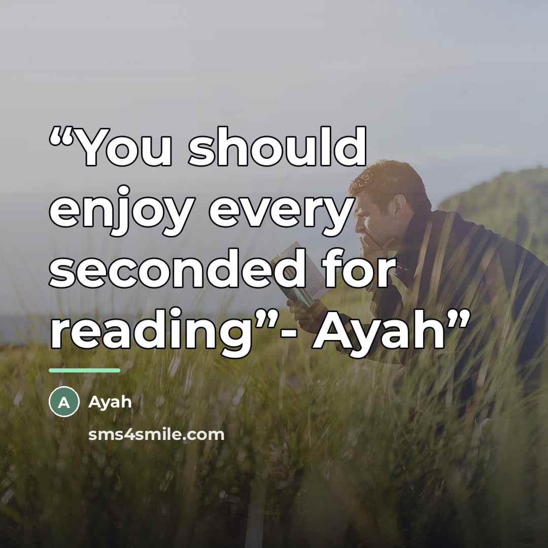 “You should enjoy every seconded for reading”- Ayah” quote by Ayah