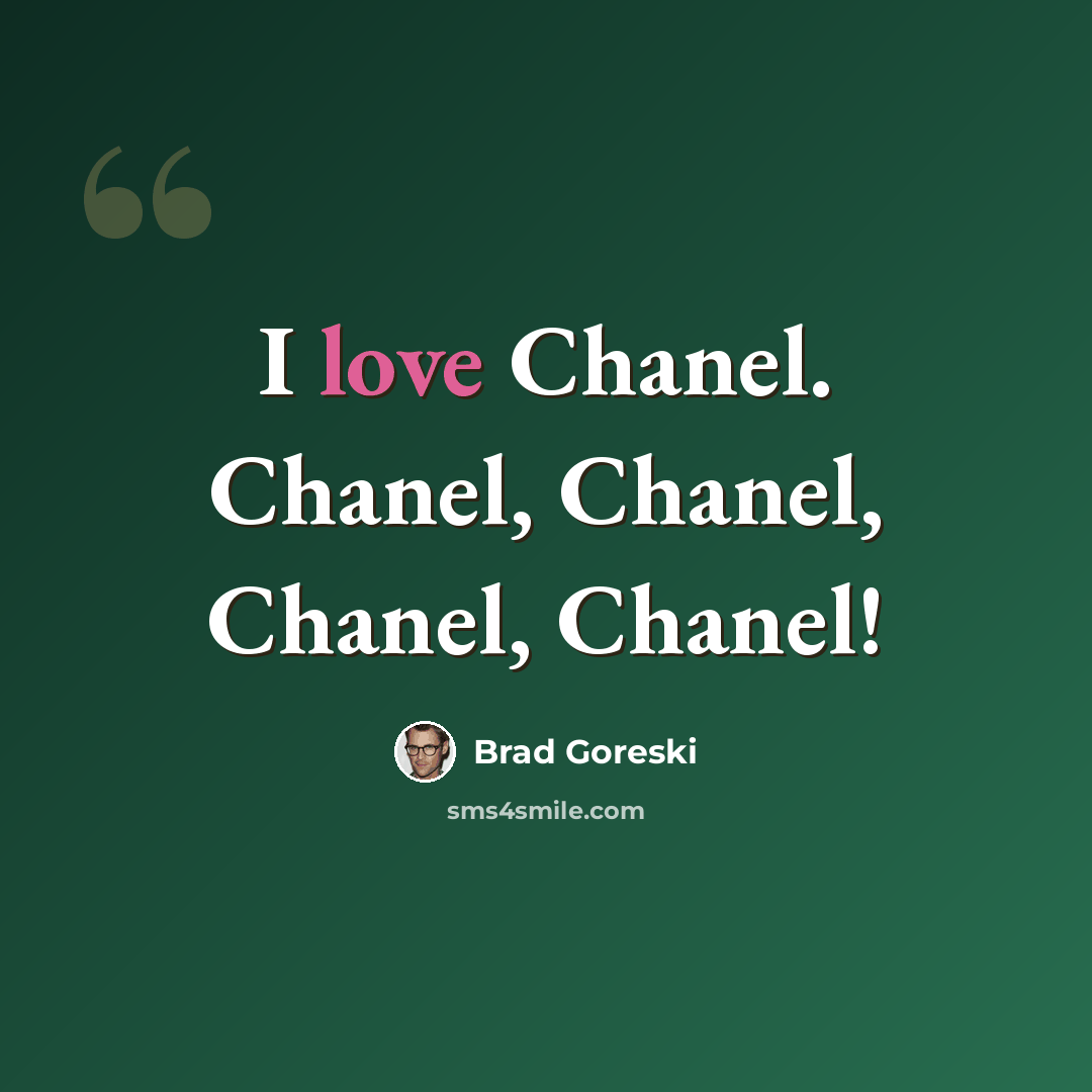 “I love Chanel. Chanel, Chanel, Chanel, Chanel!” quote by Brad Goreski