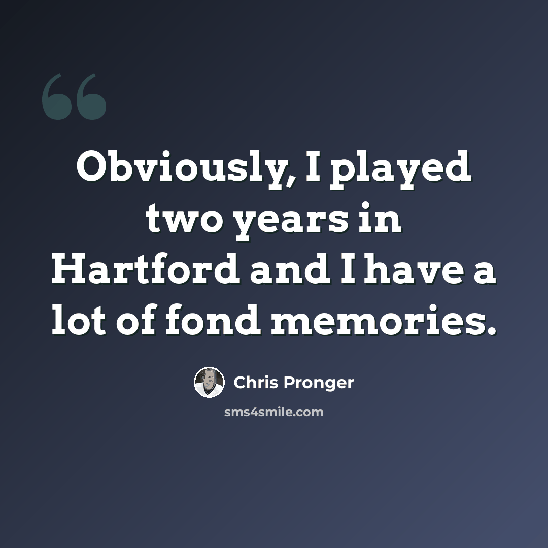 “Obviously, I played two years in Hartford and I have a lot of fond memories.” quote by Chris Pronger