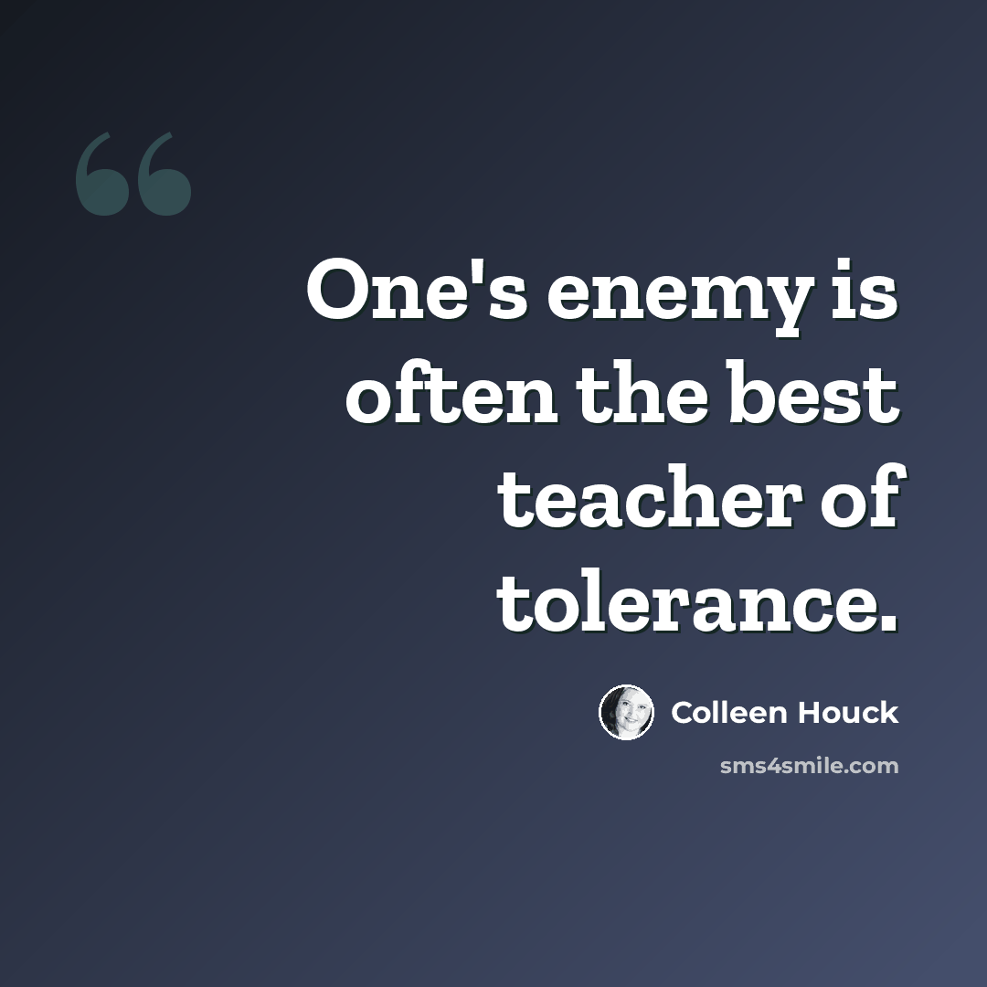“One's enemy is often the best teacher of tolerance.” quote by Colleen Houck
