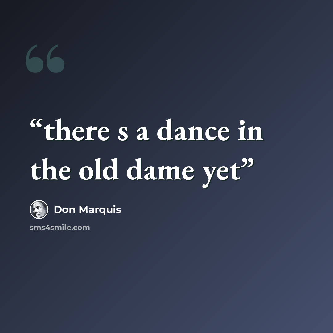 “there s a dance in the old dame yet” quote by Don Marquis
