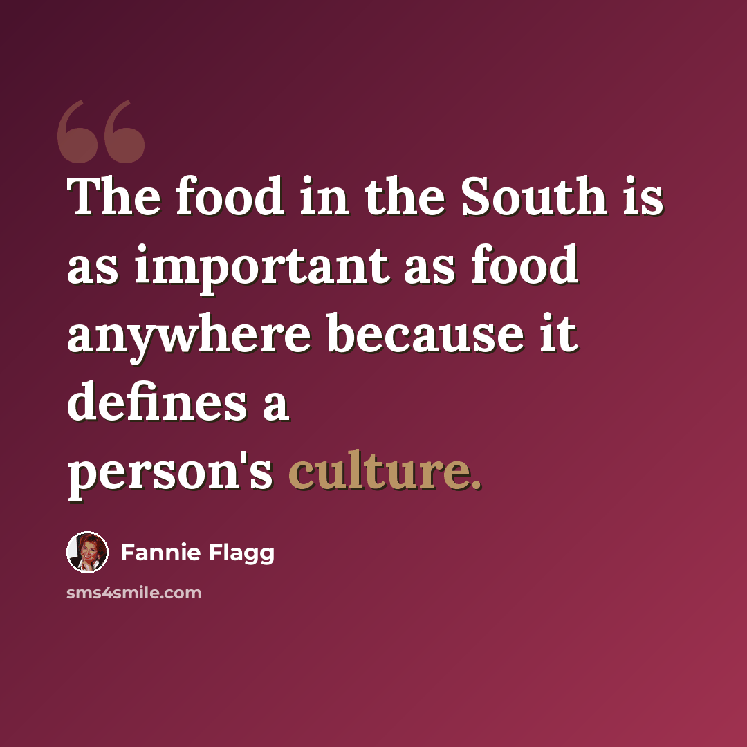“The food in the South is as important as food anywhere because it defines a person's culture.” quote by Fannie Flagg