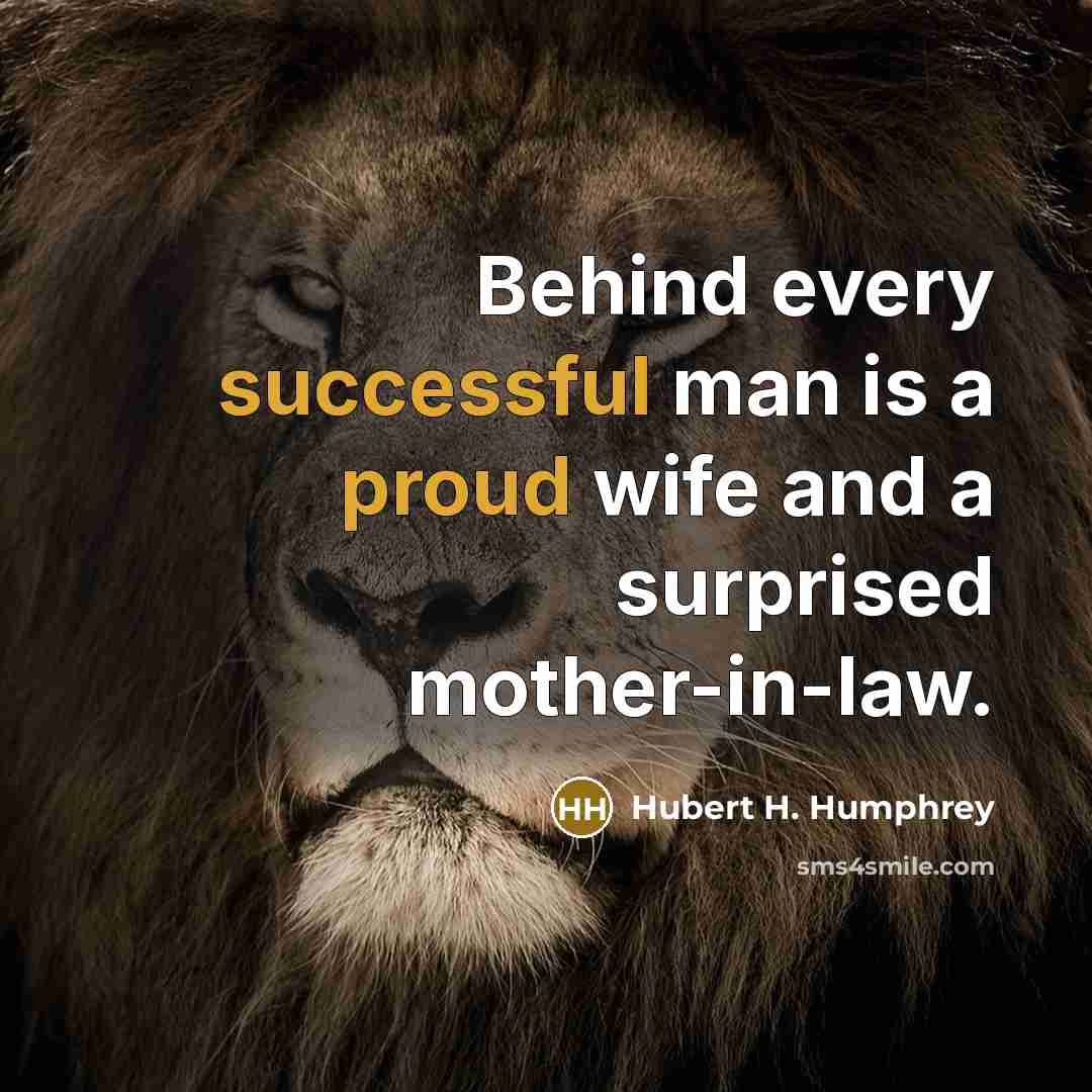 “Behind every successful man is a proud wife and a surprised mother-in-law.” quote by Hubert H. Humphrey
