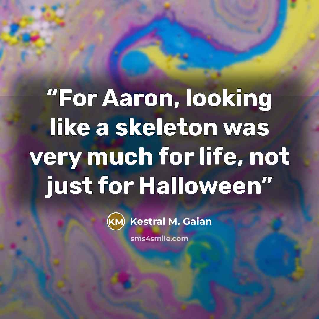 “For Aaron, looking like a skeleton was very much for life, not just for Halloween” quote by Kestral M. Gaian