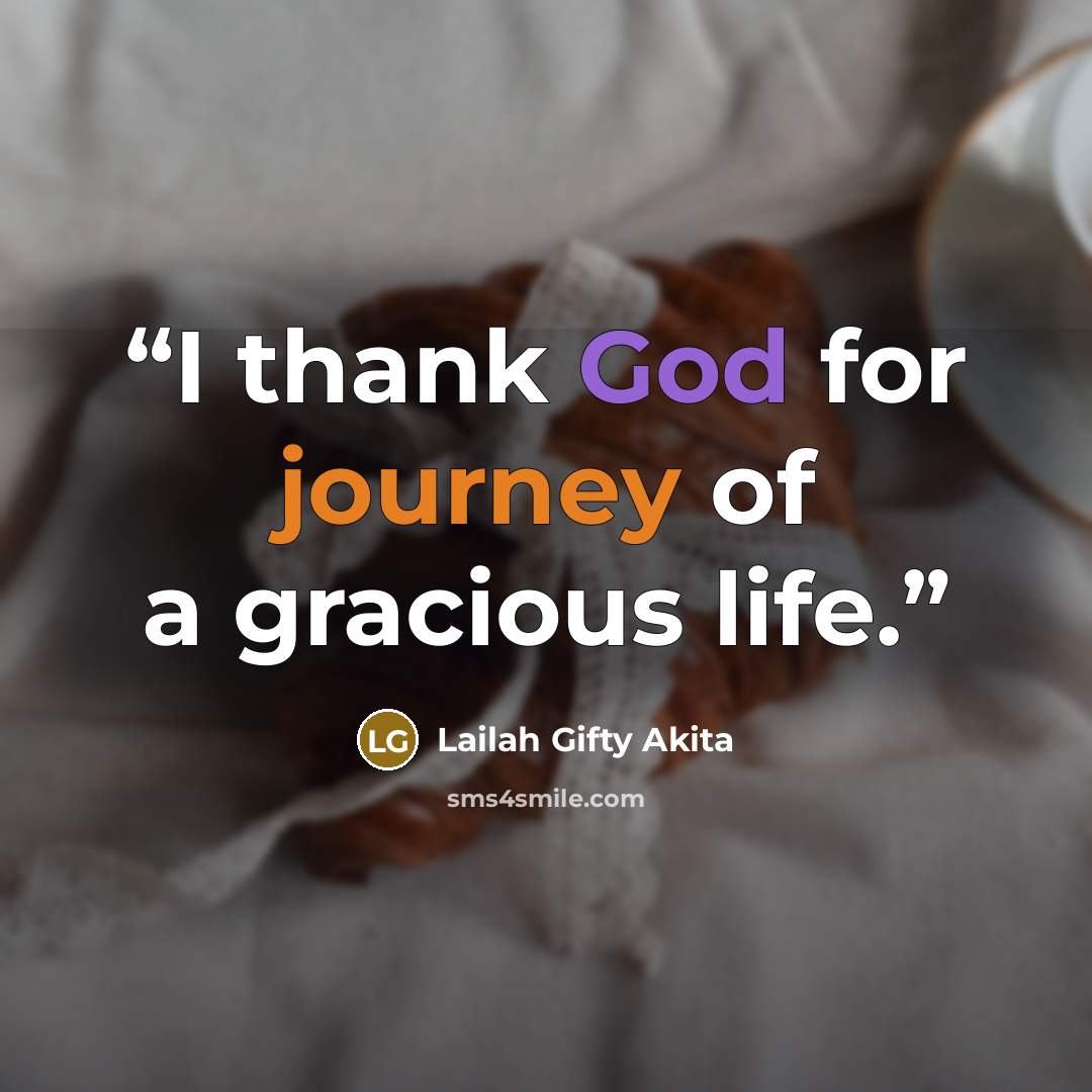 “I thank God for journey of a gracious life.” quote by Lailah Gifty Akita