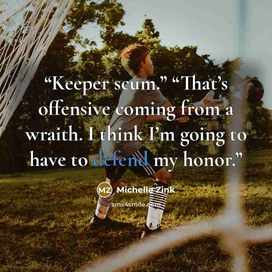 “Keeper scum.” “That’s offensive coming from a wraith. I think I’m going to have to defend my honor.” quote by Michelle Zink