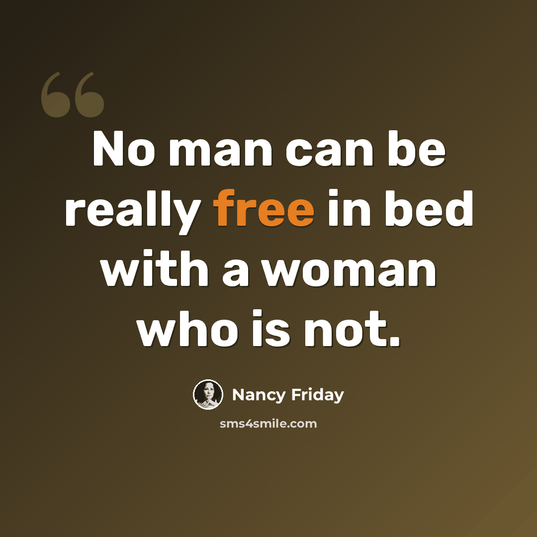 “No man can be really free in bed with a woman who is not.” quote by Nancy Friday