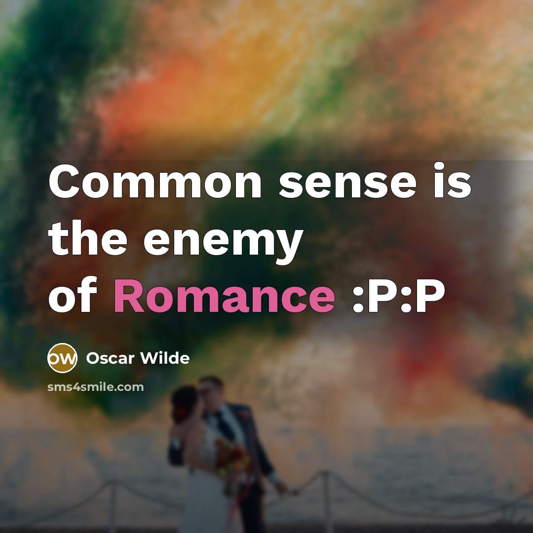 “Common sense is the enemy of Romance :P:P” quote by Oscar Wilde