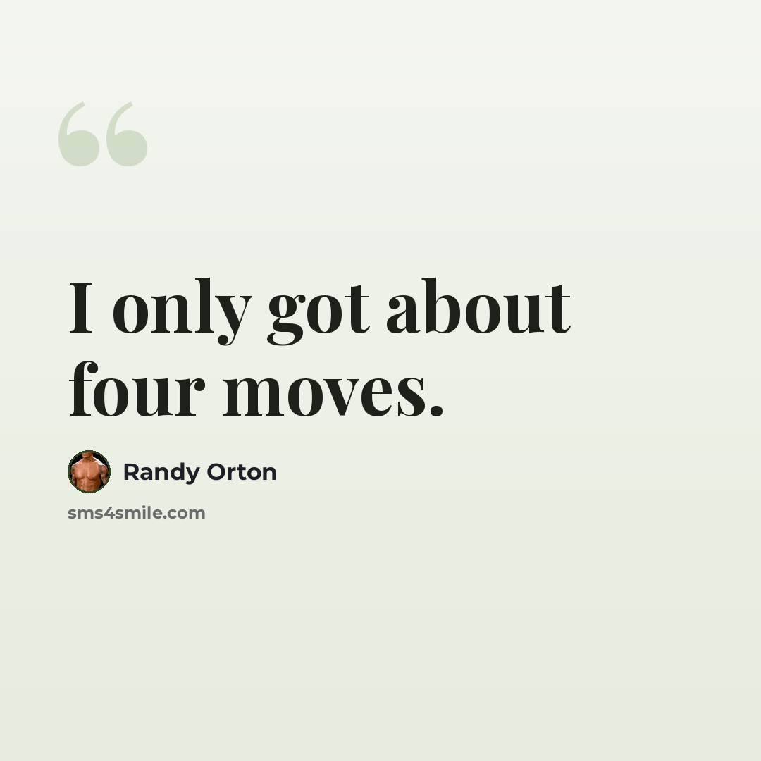 “I only got about four moves.” quote by Randy Orton