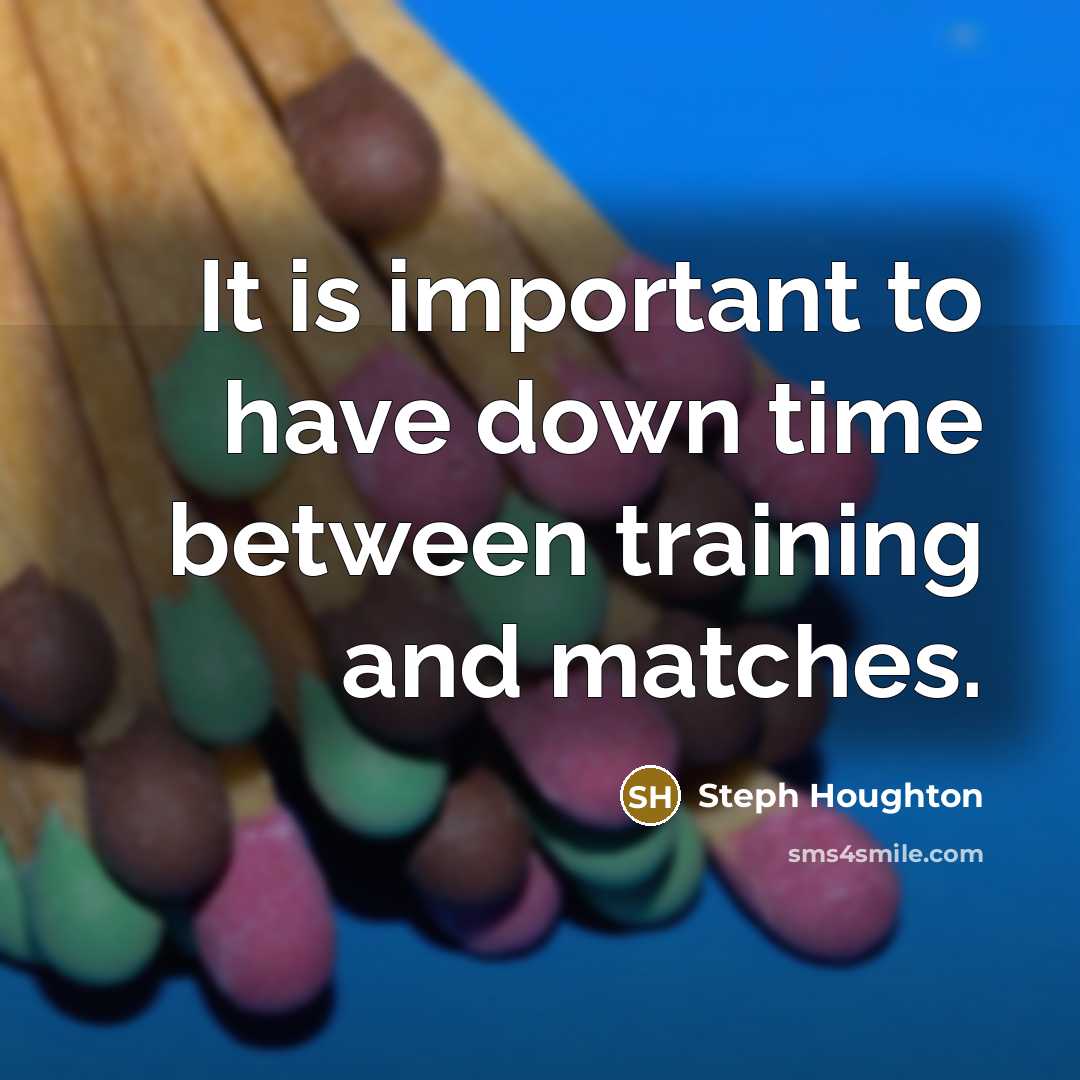 “It is important to have down time between training and matches.” quote by Steph Houghton