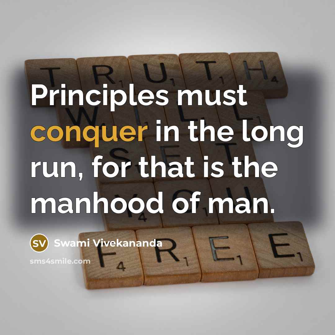 “Principles must conquer in the long run, for that is the manhood of man.” quote by Swami Vivekananda