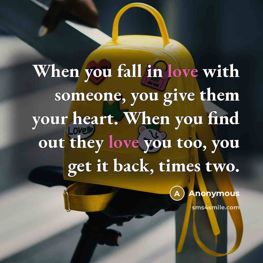 “When you fall in love with someone, you give them your heart. When you find out they love you too, you get it back, times two.” quote by Anonymous