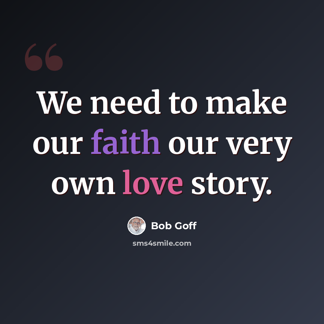 “We need to make our faith our very own love story.” quote by Bob Goff