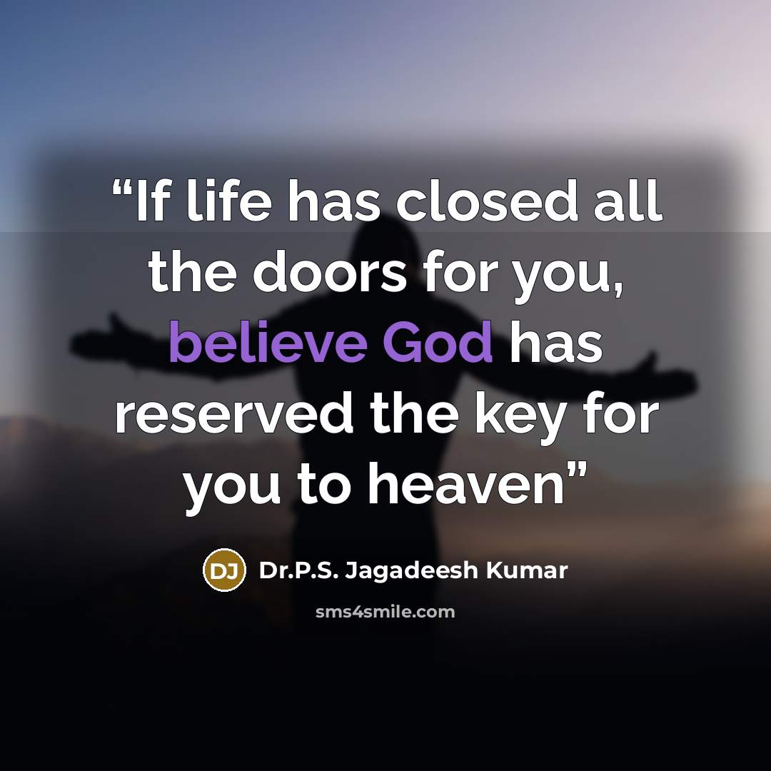 “If life has closed all the doors for you, believe God has reserved the key for you to heaven” quote by Dr.P.S. Jagadeesh Kumar