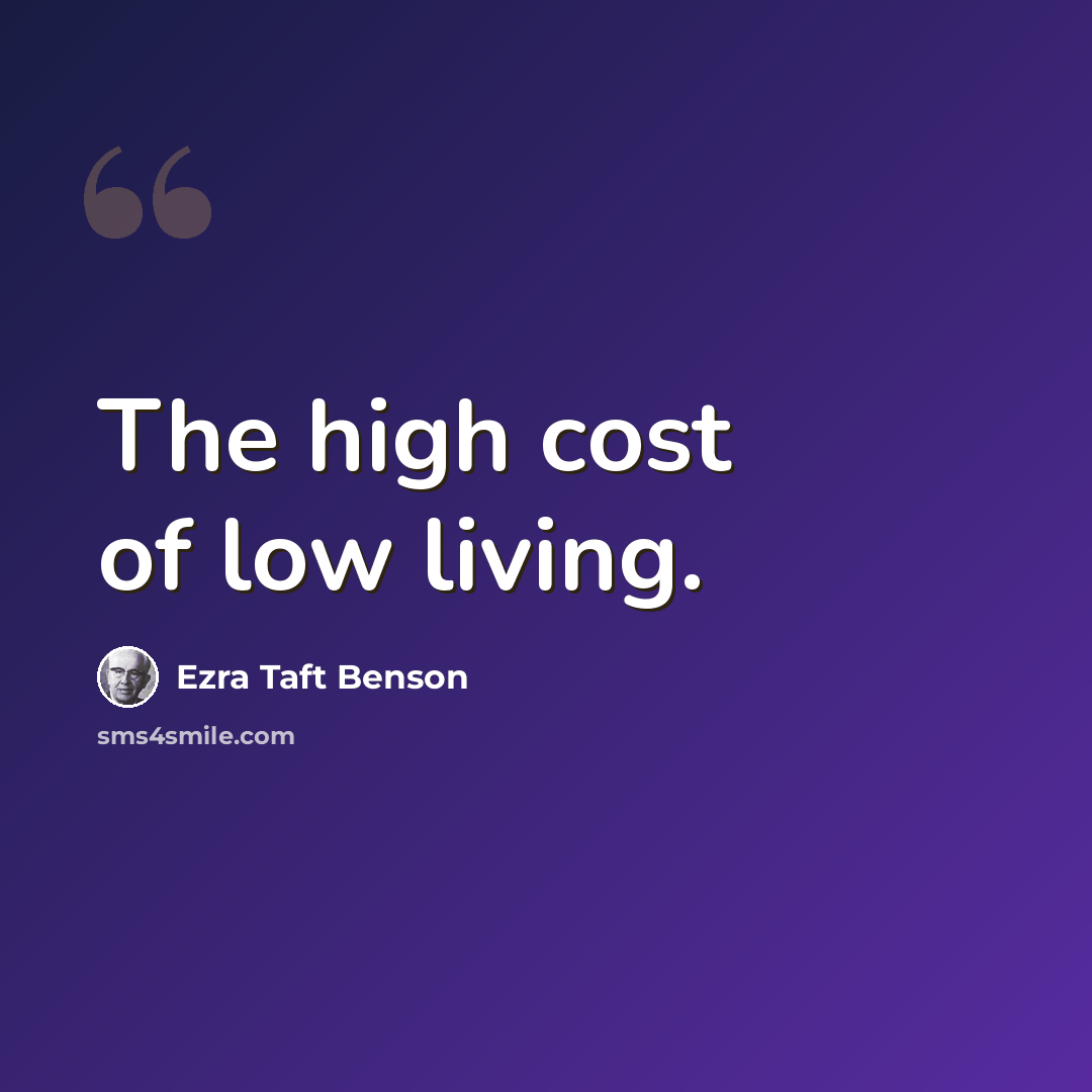 “The high cost of low living.” quote by Ezra Taft Benson