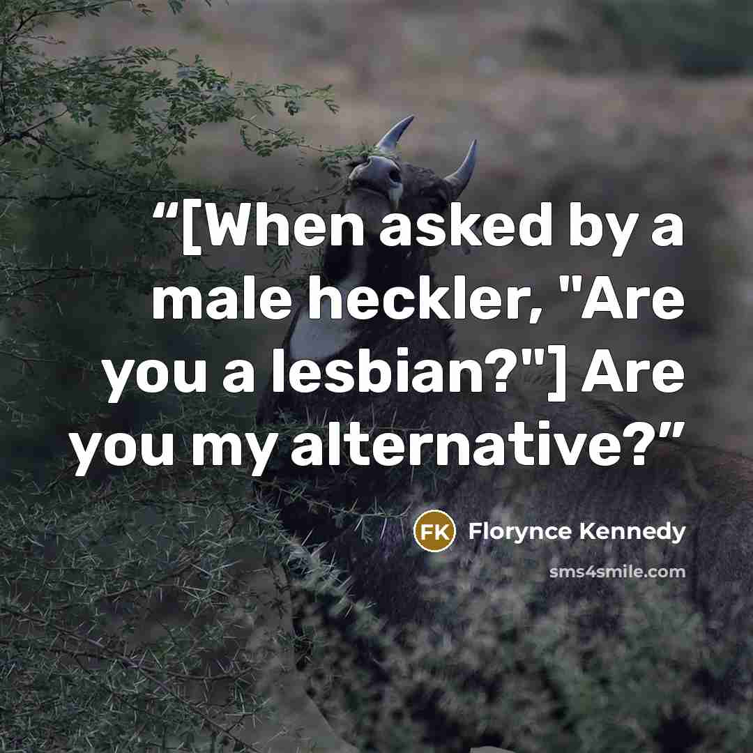 “[When asked by a male heckler, "Are you a lesbian?"] Are you my alternative?” quote by Florynce Kennedy